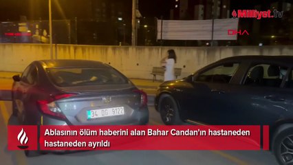 Ablasının ölüm haberini alan Bahar Candan hastaneden ayrıldı