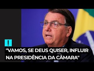 Bolsonaro: "Vamos, se Deus quiser, influir na presidência da Câmara"