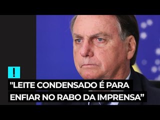 Bolsonaro: "Leite condensado é para 'enfiar no rabo' da imprensa"