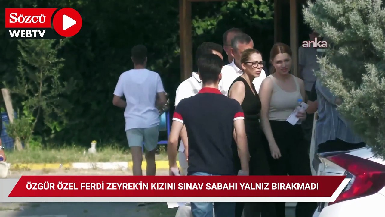 Özgür Özel Ferdi Zeyrek'in kızını sınav sabahı yalnız bırakmadı