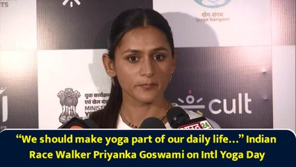 “We should make yoga part of our daily life…” Indian Race Walker Priyanka Goswami on Intl Yoga Day