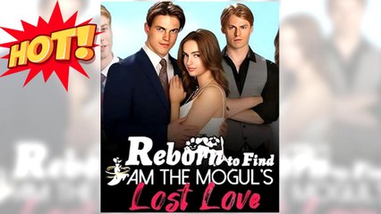 Reborn to Find I Am the Mogul's Lost Love full short drama