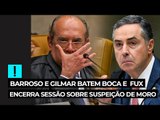 Barroso e Gilmar batem boca e Fux encerra sessão sobre suspeição de Moro