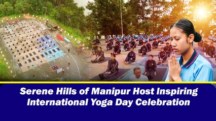 Serene Hills of Manipur Host Inspiring International Yoga Day Celebration