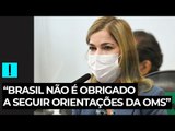 “Brasil não é obrigado a seguir orientações da OMS”, diz Mayra Pinheiro