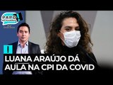Luana Araújo dá aula de ciência na CPI da Covid