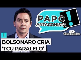 BOLSONARO CRIA ‘TCU PARALELO’ - Papo Antagonista com Claudio Dantas