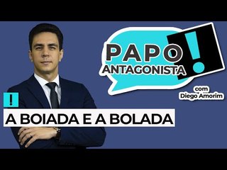 A BOIADA E A BOLADA - Papo Antagonista com Diego Amorim