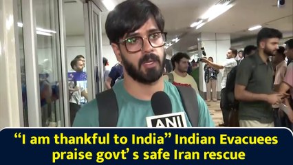 “I am thankful to India” Indian Evacuees praise govt’ s safe Iran rescue