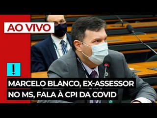 AO VIVO: Marcelo Blanco, ex-assessor no MS, fala à CPI da Covid