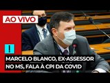 AO VIVO: Marcelo Blanco, ex-assessor no MS, fala à CPI da Covid
