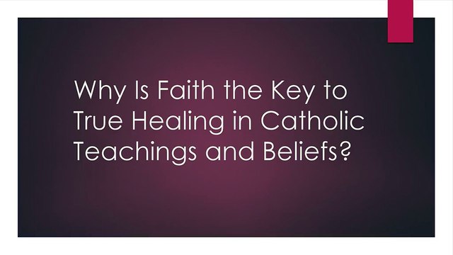 Why Is Faith the Key to True Healing in Catholic Teachings and Beliefs?