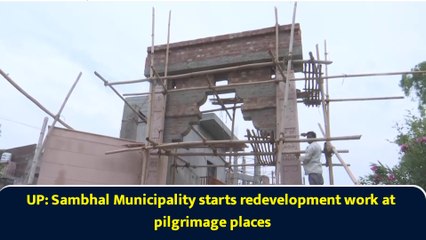 UP: Sambhal Municipality starts redevelopment work at pilgrimage places