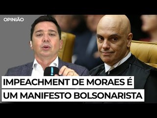 Impeachment de Moraes é um manifesto bolsonarista