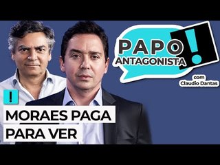 MORAES PAGA PARA VER - Papo Antagonista com Claudio Dantas e Diogo Mainardi
