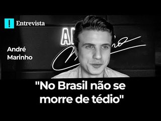 André Marinho: "No Brasil não se morre de tédio"