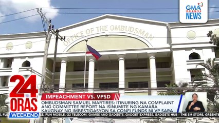 Ombudsman Samuel Martires - itinuring na complaint ang committee report na isinumite ng kamara kaugnay ng imbestigasyon sa confi funds ni VP | 24 Oras Weekend