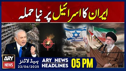 Iran launches new attack on Israel - ARY News 5 PM Headlines | 22nd June 2025