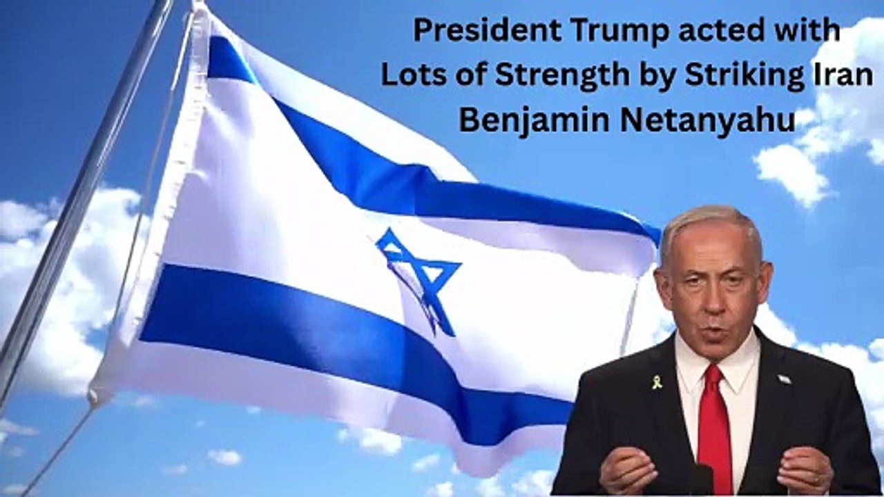 President Trump Acted with Lots of Strength by Striking Iran - Benjamin Netanyahu