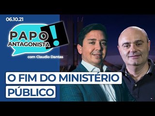 O FIM DO MINISTÉRIO PÚBLICO - Papo Antagonista com Claudio Dantas e Mario Sabino