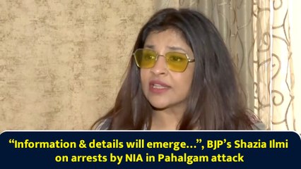 “Information & details will emerge…”, BJP’s Shazia Ilmi on arrests by NIA in Pahalgam attack
