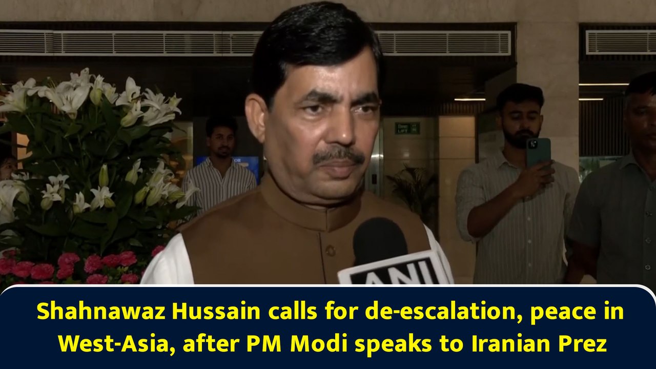 Shahnawaz Hussain calls for de-escalation, peace in West-Asia, after PM Modi speaks to Iranian Prez