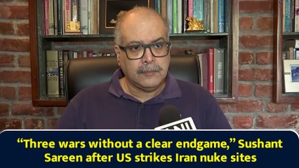“Three wars without a clear endgame,” Sushant Sareen after US strikes Iran nuke sites