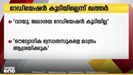 ഖത്തറിന്റെ വായുവിലോ ജലാശയങ്ങളിലോ റേഡിയേഷന്‍ അളവ് കൂടിയിട്ടില്ലെന്ന് മന്ത്രാലയം