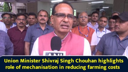 Union Minister Shivraj Singh Chouhan highlights role of mechanisation in reducing farming costs