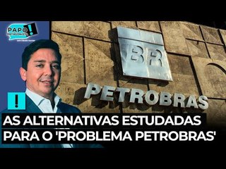 As alternativas estudadas para o 'problema Petrobras'