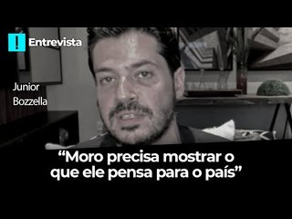 "Moro precisa mostrar o que ele pensa para o país", diz Junior Bozzella