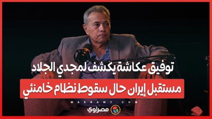"سيناريوهان".. توفيق عكاشة يكشف لمجدي الجلاد مستقبل إيران حال سقوط نظام خامنئي