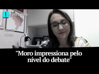 Renata Abreu: "Moro impressiona pelo nível do debate"