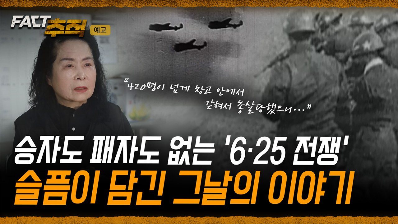 [팩트추적 예고] 승자도 패자도 없는 '6·25 전쟁' 슬픔이 담긴 그날의 이야기 /...