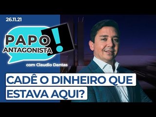 CADÊ O DINHEIRO QUE ESTAVA AQUI? - Papo Antagonista com Claudio Dantas