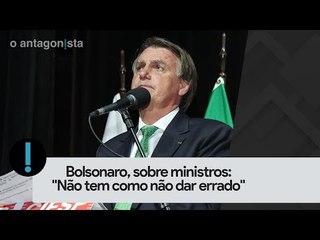 Bolsonaro, sobre ministros: "Não tem como não dar errado"
