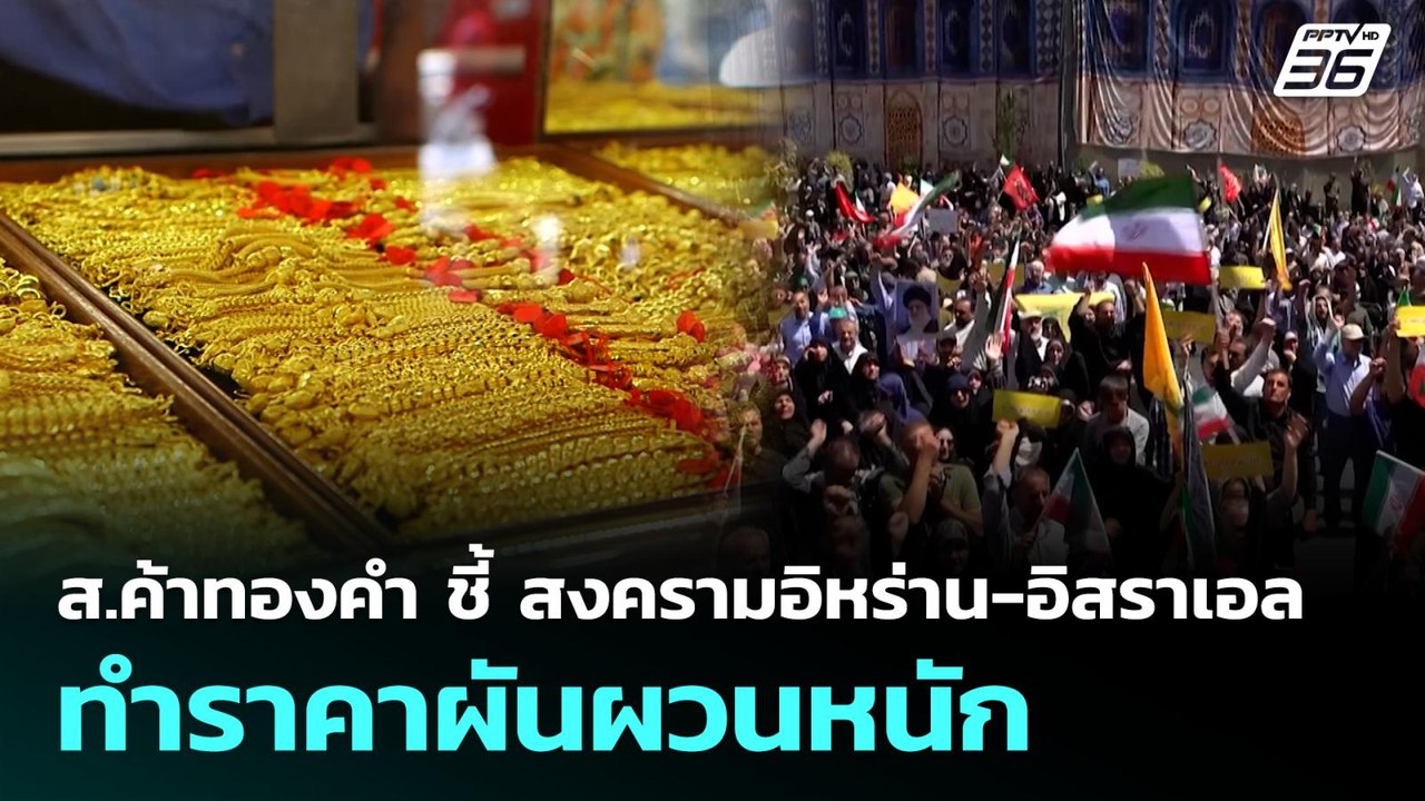 ส.ค้าทองคำ ชี้ สงครามอิหร่าน-อิสราเอล ทำราคาผัน...