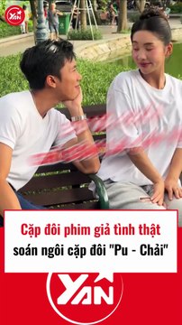 Cặp đôi phim giả tình thật soán ngôi Pu và Chải