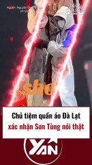 Chủ tiệm quần áo Đà Lạt xác nhận Sơn Tùng nói thật
