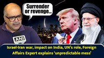 Israel-Iran war, impact on India, UN’s role, Foreign Affairs Expert explains ‘unpredictable mess’