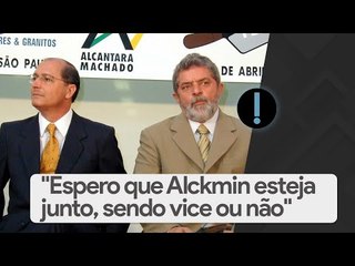 "Espero que Alckmin esteja junto, sendo vice ou não", diz Lula