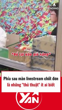 Phía sau màn livestream chốt đơn là những thủ thuật mà không ai biết