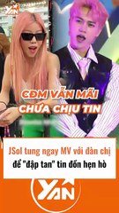 Jsol tung ngay mv với đàn chị để đập tan tin đồn hẹn hò
