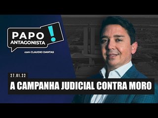 A CAMPANHA JUDICIAL CONTRA MORO - Papo Antagonista com Claudio Dantas