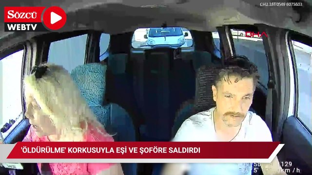 'Öldürülme' korkusuyla eşi ve şoföre saldırdı: O anlar kamerada