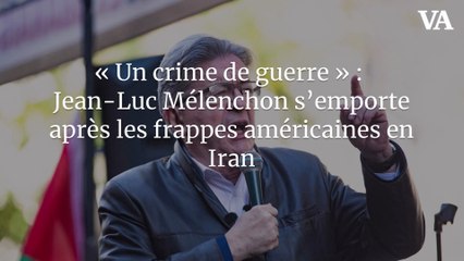 « Un crime de guerre » : Jean-Luc Mélenchon s’emporte après les frappes américaines en Iran