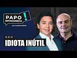 IDIOTA INÚTIL - Papo Antagonista com Claudio Dantas e Mario Sabino