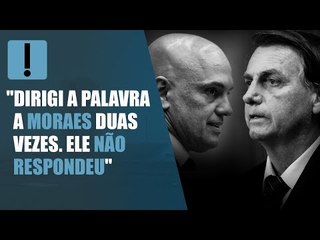 Bolsonaro: "Dirigi a palavra a Moraes duas vezes. Ele não respondeu"