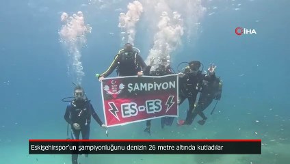 Eskişehirspor’un şampiyonluğu, denizin 26 metre altında kutlandı