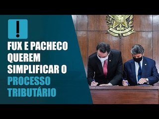 Fux e Pacheco anunciam comissão para simplificar processo tributário